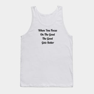When You Focus On Good The Good Gets Better Tank Top